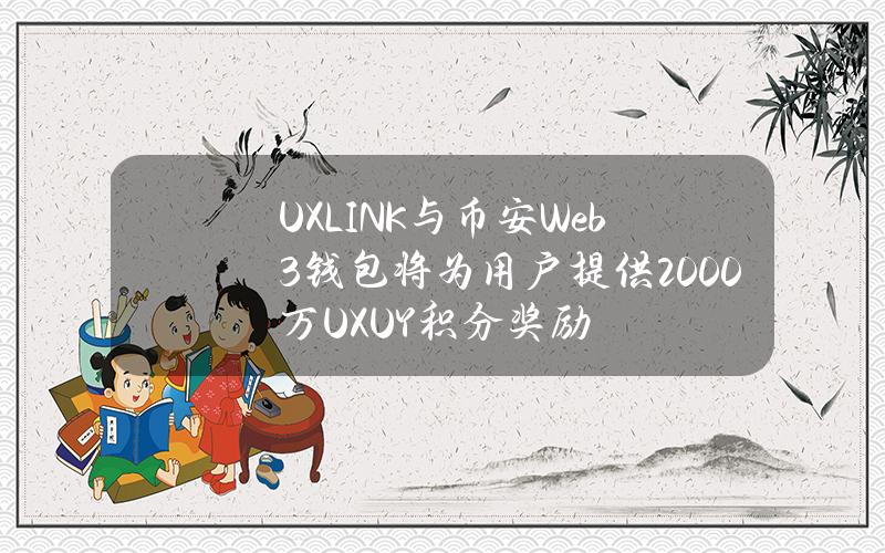 UXLINK与币安Web3钱包将为用户提供2000万UXUY积分奖励