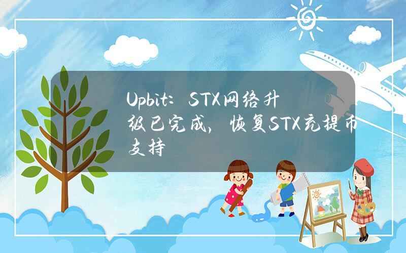 Upbit：STX网络升级已完成，恢复STX充提币支持