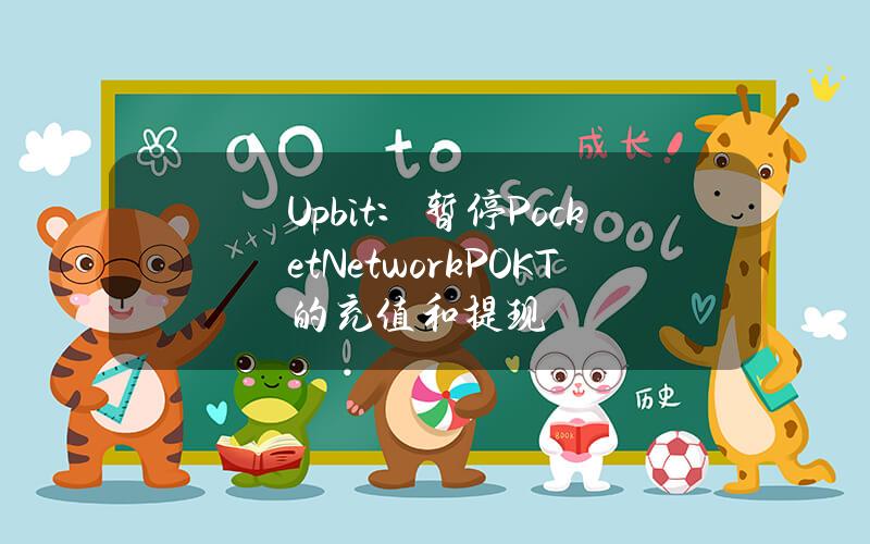 Upbit：暂停PocketNetwork（POKT）的充值和提现