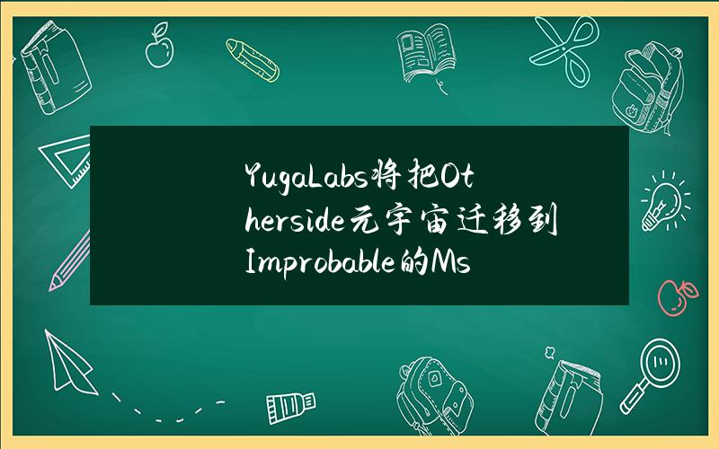 YugaLabs将把Otherside元宇宙迁移到Improbable的Msquared