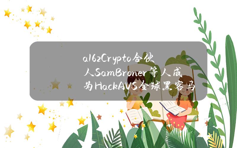 a16zCrypto合伙人SamBroner等人成为HackAVS全球黑客马拉松评委